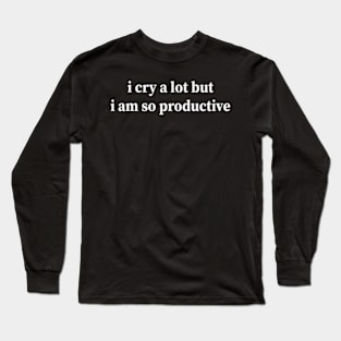 i cry a lot but i am so productive Long Sleeve T-Shirt